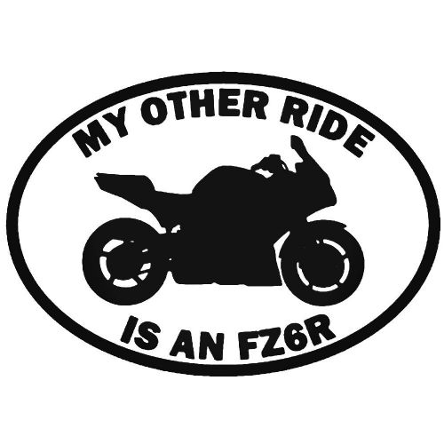 My Other Ride Is A FZ6R Yamaha Car Sticker Vinyl Decal Motorbike Van